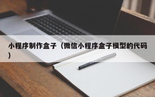 安徽小程序制作盒子（微信小程序盒子模型的代码）