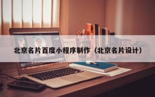 安徽北京名片百度小程序制作（北京名片设计）