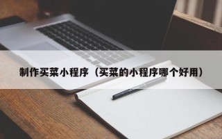 安徽制作买菜小程序（买菜的小程序哪个好用）